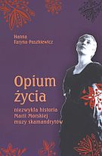 Opium życia. Niezwykła historia Marii Morskiej Opium życia. Niezwykła historia Marii Morskiej