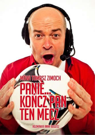 Mówi Tomasz Zimoch. Panie... kończ Pan ten mecz Mówi Tomasz Zimoch. Panie... kończ Pan ten mecz