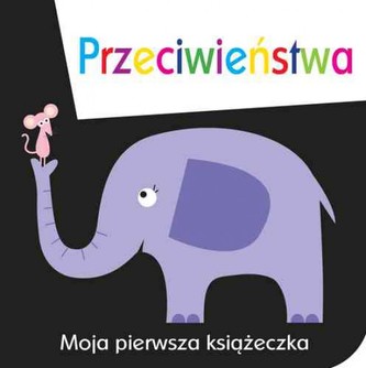 Moja pierwsza książeczka: Przeciwieństwa