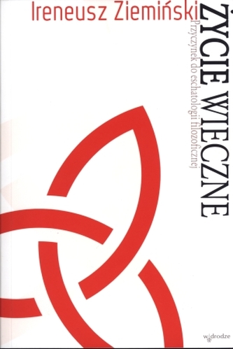 Życie wieczne. Przyczynek do eschatologii filozoficznej