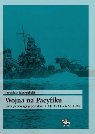 Wojna na Pacyfiku. Faza przewagi japońskiej 7 XII 1941 – 6 VI 1942