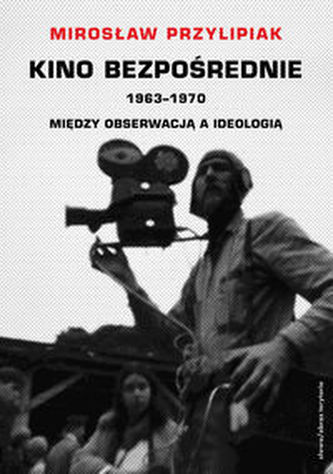 Kino bezpośrednie 1963-1970 Między obserwacją a ideologią