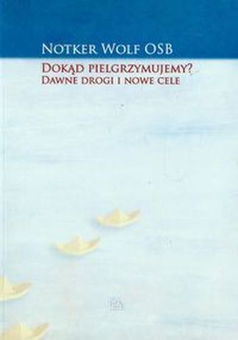 Dokąd pielgrzymujemy Dawne drogi i nowe cele
