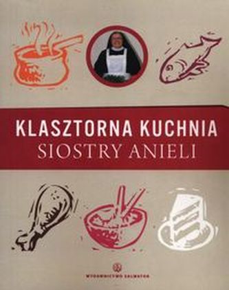 Klasztorna kuchnia siostry Anieli Klasztorna kuchnia siostry Anieli