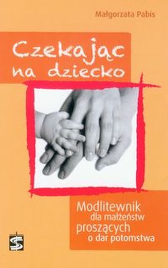 Czekając na dziecko Modlitewnik dla małżeństw proszących o dar potomstwa