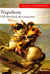 Napoleon. Od rewolucji do cesarstwa