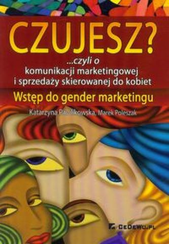 Czujesz? czyli o komunikacji marketingowej i sprzedaży skierowanej do kobiet Czujesz? czyli o komunikacji marketingowej i sprzedaży skierowanej do kobiet