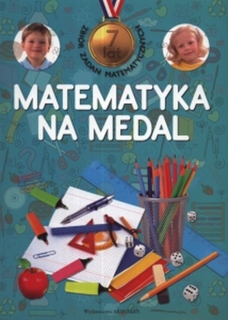 Matematyka na medal. 7 lat. Zbiór zadań matematycznych