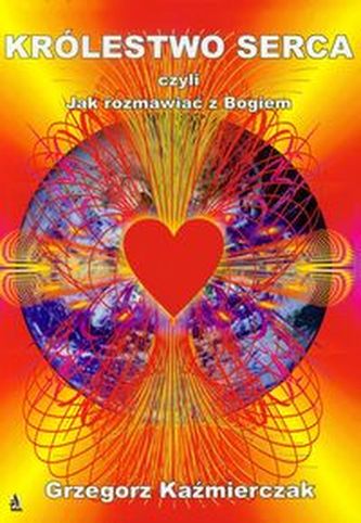 Królestwo Serca czyli jak rozmawiać z Bogiem Królestwo Serca czyli jak rozmawiać z Bogiem