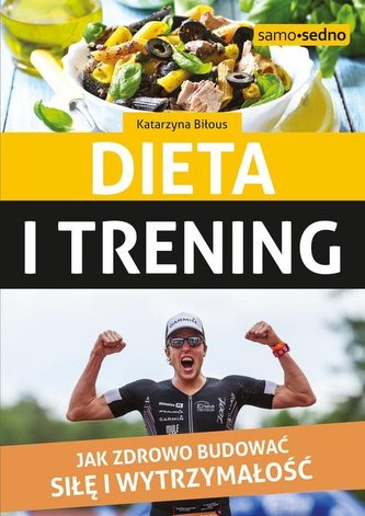 Dieta i trening. Jak zdrowo budować siłę i wytrzymałość Dieta i trening. Jak zdrowo budować siłę i wytrzymałość