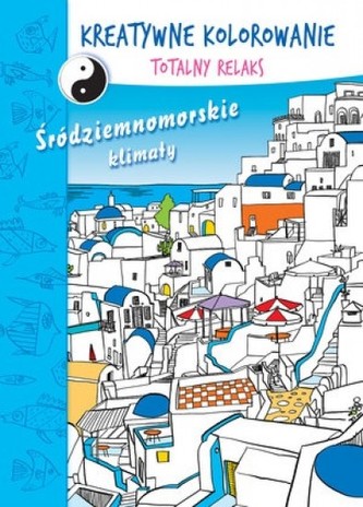 Kreatywne kolorowanie. Totalny relaks. Śródziemnomorskie klimaty