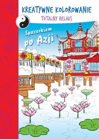 Kreatywne kolorowanie. Totalny relaks. Spacerkiem po Azji