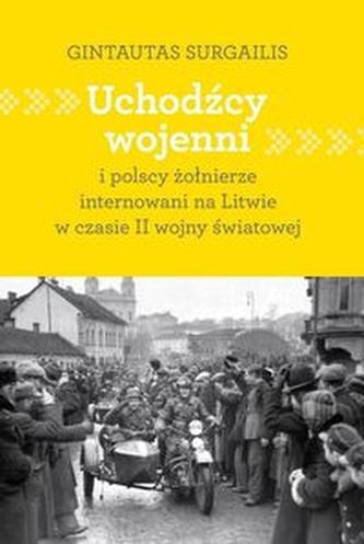 Uchodźcy wojenni i polscy żołnierze internowani na Litwie w czasie II wojny światowej Uchodźcy wojenni i polscy żołnierze internowani na Litwie w czasie II wojny światowej