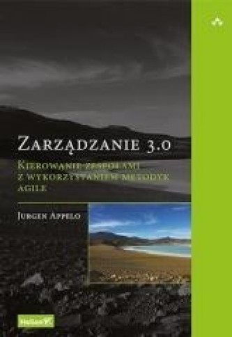 Zarządzanie 3.0. Kierowanie zespołami z wykorzystaniem metodyk Agile Zarządzanie 3.0. Kierowanie zespołami z wykorzystaniem metodyk Agile