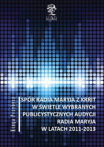 Spór Radia Maryja z KRRIT  w świetle wybranych publicystycznych audycji Radia Maryja  w latach 2011-2013