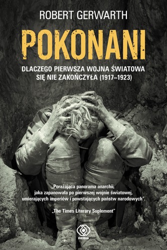 Pokonani. Dlaczego pierwsza wojna światowa się nie zakończyła (1917-1923) Pokonani. Dlaczego pierwsza wojna światowa się nie zakończyła (1917-1923)