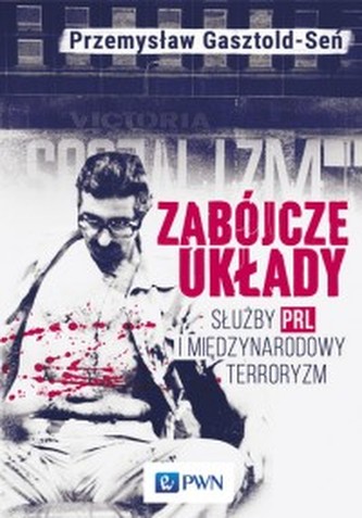 Zabójcze układy. Służby PRL i międzynarodowy terroryzm Zabójcze układy. Służby PRL i międzynarodowy terroryzm
