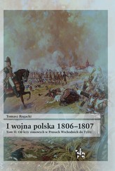 I wojna polska 1806&#8211;1807. Tom 2. Od leży zimowych w Prusach Wschodnich do Tylży
