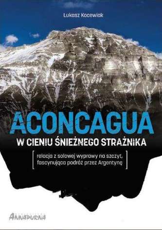 ACONCAGUA W CIENIU ŚNIEŻNEGO STRAŻNIKA ACONCAGUA W CIENIU ŚNIEŻNEGO STRAŻNIKA