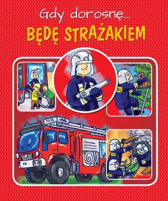 Gdy dorosnę… Będę strażakiem