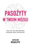 PASOŻYTY W TWOIM MÓZGU JAK MAŁE STWORZENIA MANIPULUJĄ NASZYM ZACHOWANIEM