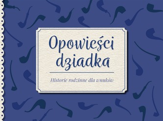 OPOWIEŚCI DZIADKA HISTORIE RODZINNE DLA WNUKÓW