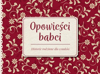 OPOWIEŚCI BABCI HISTORIE RODZINNE DLA WNUKÓW