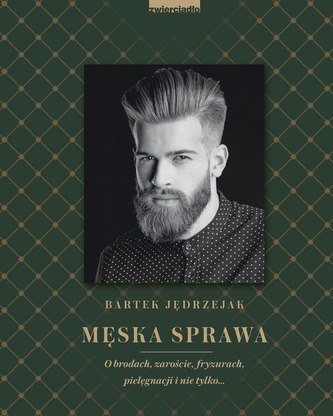 MĘSKA SPRAWA O BRODACH ZAROŚCIE FRYZURACH PIELĘGNACJI I NIE TYLKO MĘSKA SPRAWA O BRODACH ZAROŚCIE FRYZURACH PIELĘGNACJI I NIE TYLKO