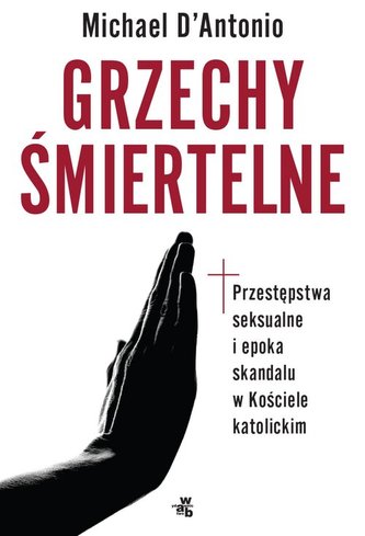 GRZECHY ŚMIERTELNE PRZESTĘPSTWA SEKSUALNE I EPOKA SKANDALU W KOŚCIELE KATOLICKIM GRZECHY ŚMIERTELNE PRZESTĘPSTWA SEKSUALNE I EPOKA SKANDALU W KOŚCIELE KATOLICKIM