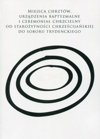 Miejsca chrztów, urządzenia baptyzmalne i ceremoniał chrzcielny Miejsca chrztów, urządzenia baptyzmalne i ceremoniał chrzcielny