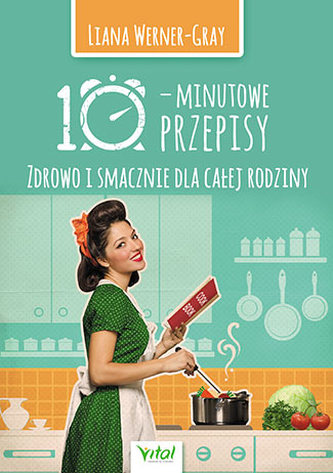 10-MINUTOWE PRZEPISY ZDROWO I SMACZNIE DLA CAŁEJ RODZINY