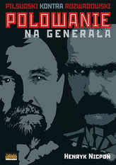 POLOWANIE NA GENERAŁA PIŁSUDSKI KONTRA ROZWADOWSKI PRAWDZIWA HISTORIA NIEPODLEGŁOŚCI