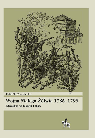 Wojna Małego Żółwia 1786-1795 Masakra w lasach Ohio Wojna Małego Żółwia 1786-1795 Masakra w lasach Ohio