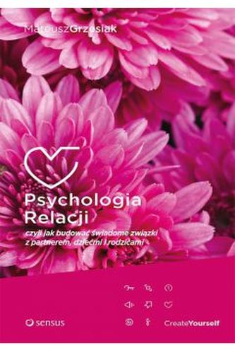 Psychologia relacji czyli jak budować świadome związki z partnerem, dziećmi i rodzicami