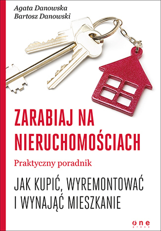 Zarabiaj na nieruchomościach. Praktyczny poradnik, jak kupić, wyremontować i wynająć mieszkanie