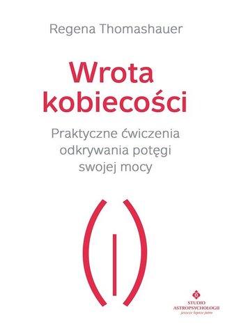 Wrota kobiecości. Praktyczne ćwiczenia odkrywania potęgi swojej mocy
