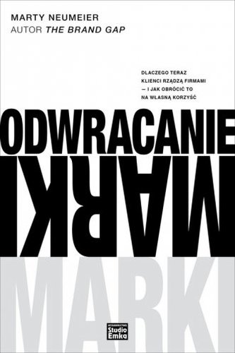 Odwracanie marki. Dlaczego teraz klienci rządzą firmami - i jak obrócić to na własną korzyść
