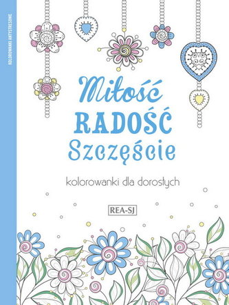 Miłość, radość, szczęście. Antystresowe kolorowanki dla dorosłych