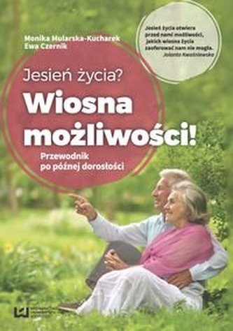 Jesień życia? Wiosna możliwości! Przewodnik po późnej dorosłości Jesień życia? Wiosna możliwości! Przewodnik po późnej dorosłości