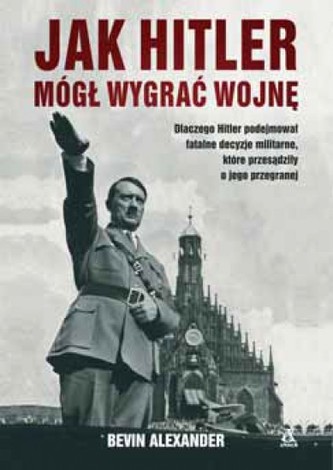 Jak Hitler mógł wygrać wojnę