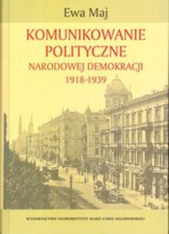 Komunikowanie polityczne Narodowej Demokracji 1918-1939 Komunikowanie polityczne Narodowej Demokracji 1918-1939