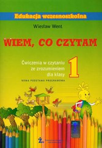 Wiem, co czytam. Klasa 1, szkoła podstawowa. Ćwiczenia w czytaniu ze zrozumieniem Wiem, co czytam. Klasa 1, szkoła podstawowa. Ćwiczenia w czytaniu ze zrozumieniem
