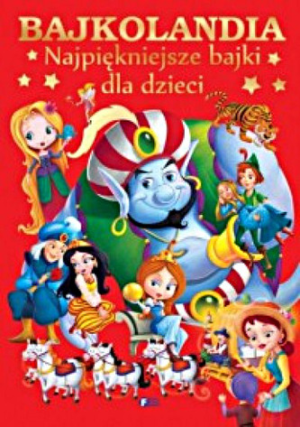 Bajkolandia. Najpiękniejsze bajki dla dzieci