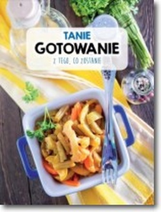 Tanie gotowanie z tego, co zostanie