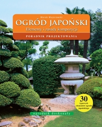 Ogród japoński. Ogrodnik doskonały. Poradnik projektowania. Elementy i zasady kompozycji.