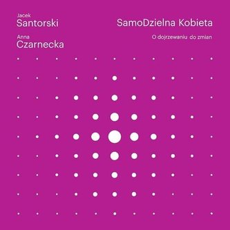 SamoDzielna kobieta. O dojrzewaniu do zmian SamoDzielna kobieta. O dojrzewaniu do zmian