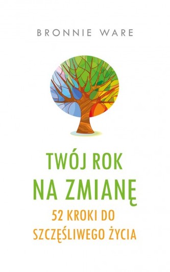 Twój rok na zmianę. 52 kroki do szczęśliwego życia Twój rok na zmianę. 52 kroki do szczęśliwego życia