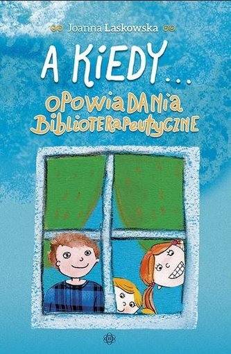 A kiedy... Opowiadania biblioterapeutyczne A kiedy... Opowiadania biblioterapeutyczne