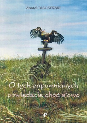 O tych zapomnianych powiedzcie choć słowo O tych zapomnianych powiedzcie choć słowo
