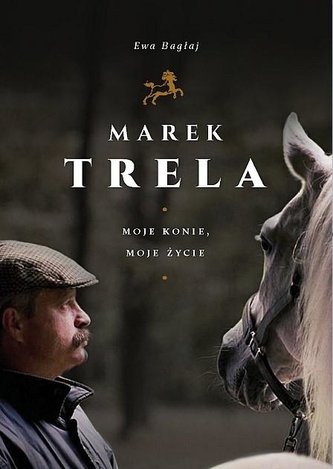 Marek Trela. Moje konie, moje życie Marek Trela. Moje konie, moje życie
